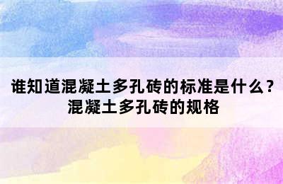 谁知道混凝土多孔砖的标准是什么？ 混凝土多孔砖的规格